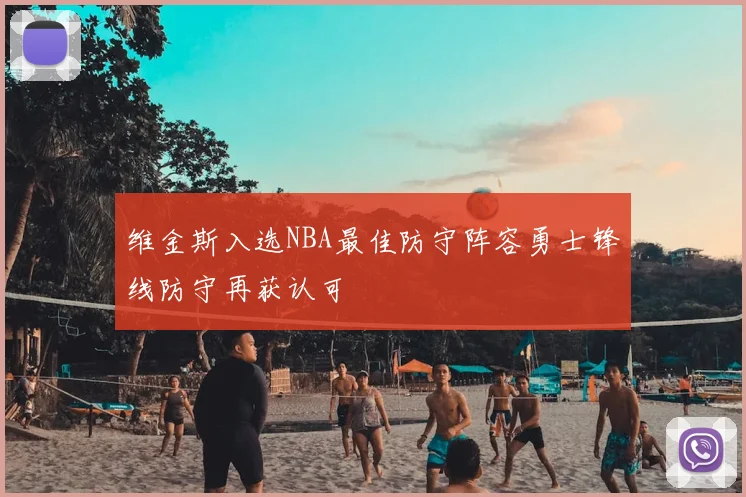 维金斯入选NBA最佳防守阵容勇士锋线防守再获认可