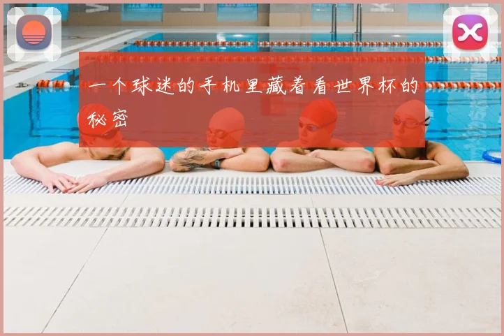 一个球迷的手机里藏着看世界杯的秘密