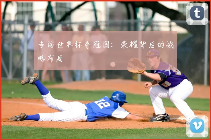 专访世界杯夺冠国：荣耀背后的战略布局