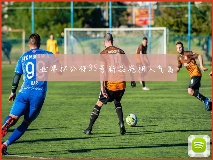 世界杯公仔35号新品亮相人气高