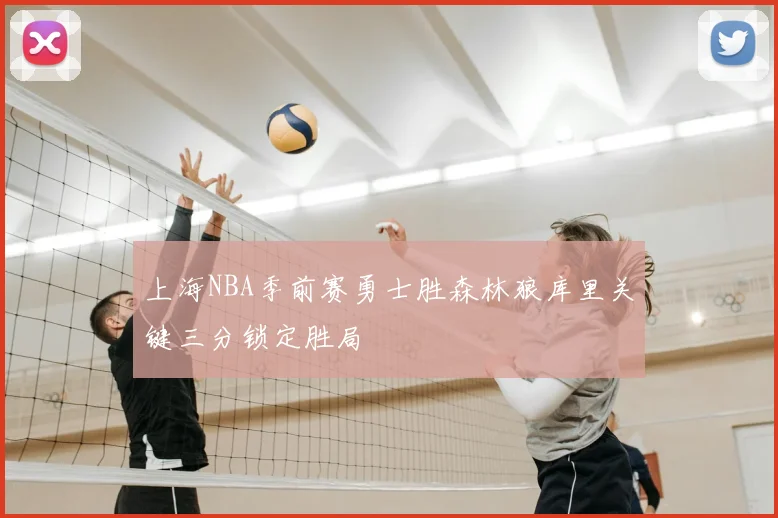 上海NBA季前赛勇士胜森林狼库里关键三分锁定胜局