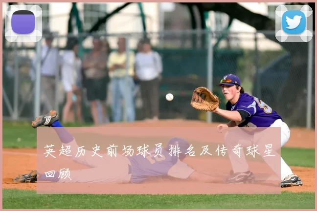 英超历史前场球员排名及传奇球星回顾