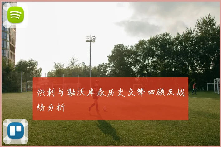 热刺与勒沃库森历史交锋回顾及战绩分析