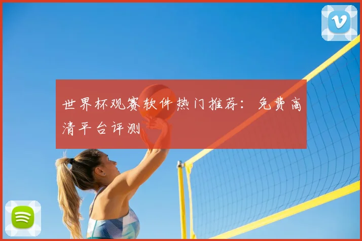 世界杯观赛软件热门推荐：免费高清平台评测