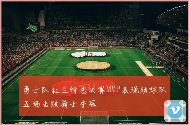 勇士队杜兰特总决赛MVP表现助球队五场击败骑士夺冠