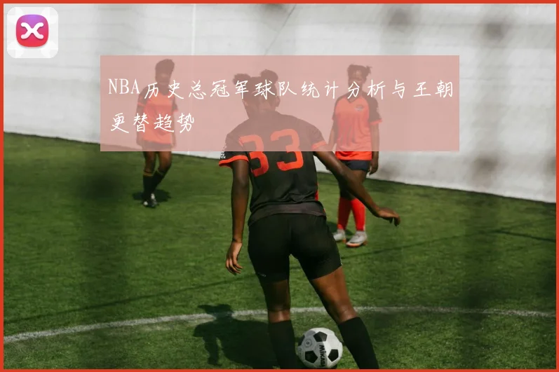 NBA历史总冠军球队统计分析与王朝更替趋势