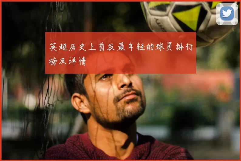 英超历史上首发最年轻的球员排行榜及详情